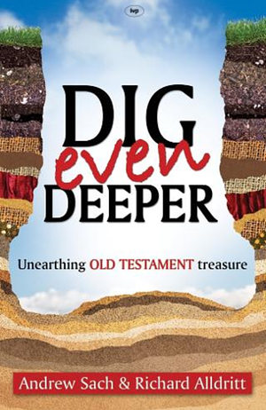 Dig Even Deeper: Unearthing Old Testament Treasure by Andrew Sach, Richard Alldritt