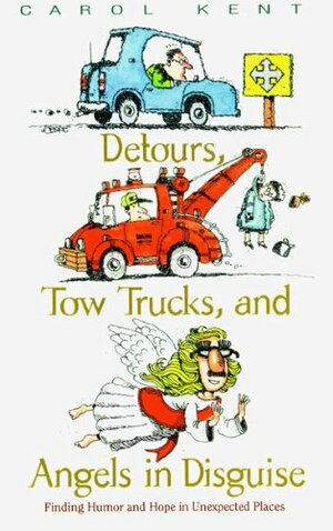 Detours, Tow Trucks, and Angels in Disguise: Finding Humor and Hope in Unexpected Places by Carol J. Kent, Elisa Morgan