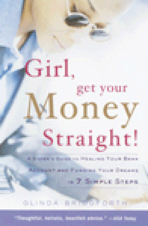 Girl, Get Your Money Straight: A Sister's Guide to Healing Your Bank Account and Funding Your Dreams in 7 Simple Steps by Glinda Bridgforth