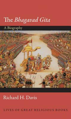 The Bhagavad Gita: A Biography by Richard H. Davis