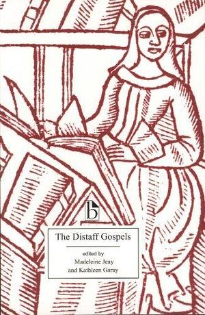 The Distaff Gospels: A First Modern English Edition of Les Évangiles Des Quenouilles by Madeleine Jeay, Madeleine Jeay, Kathleen Garay