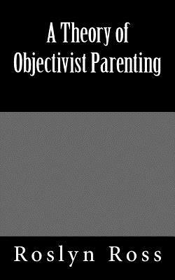 A Theory of Objectivist Parenting by Roslyn Ross