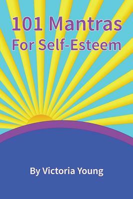 101 Mantras For Self-Esteem by Victoria Young