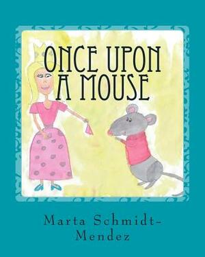 Once Upon a Mouse: A story about conquering fear by Marta M. Schmidt-Mendez