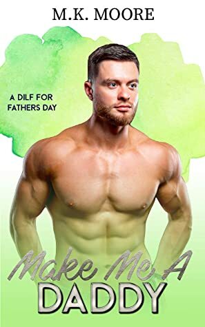 Make Me A Daddy (A DILF For Father's Day Book 3) by M.K. Moore