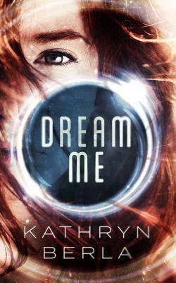 Dream Me by Kathryn Berla