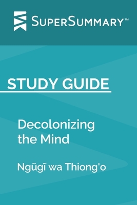 Study Guide: Decolonizing the Mind by Ng&#361;g&#297; wa Thiong'o (SuperSummary) by SuperSummary