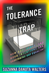 The Tolerance Trap: How God, Genes, and Good Intentions Are Sabotaging Gay Equality by Suzanna Danuta Walters