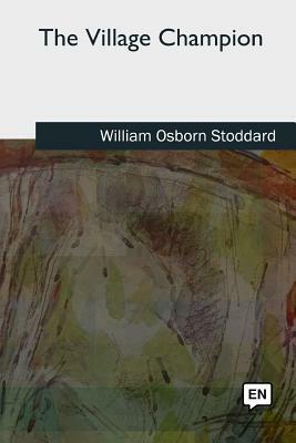 The Village Champion by William Osborn Stoddard