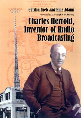 Charles Herrold, Inventor of Radio Broadcasting by Gordon Greb, Mike Adams