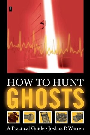 How to Hunt Ghosts: A Practical Guide by Joshua P. Warren