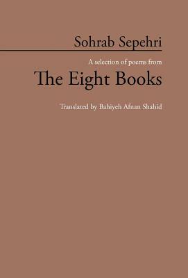 Sohrab Sepehri: A Selection of Poems from the Eight Books by Bahiyeh Afnan Shahid