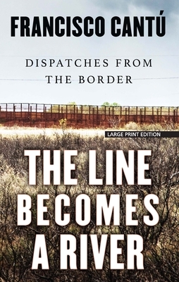 The Line Becomes a River: Dispatches from the Border by Francisco Cantú