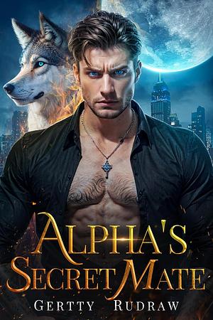 Alpha's Secret Mate: An Enemies to Lovers Rejected Mate Paranormal Romance by Gertty Rudraw