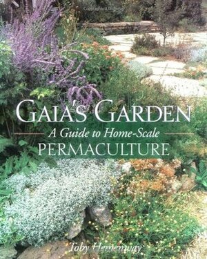 Gaia's Garden: A Guide to Home-scale Permaculture by Toby Hemenway