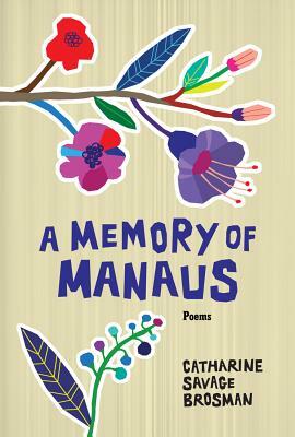 A Memory of Manaus: Poems by Catharine Savage Brosman