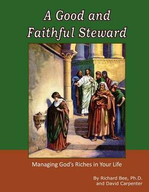 A Good and Faithful Steward by David Carpenter, Richard Bee Ph. D.