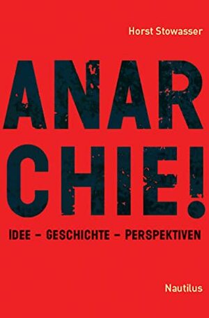 Anarchie! Idee - Geschichte - Perspektiven by Horst Stowasser