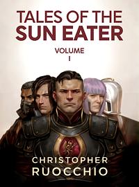 Tales of the Sun Eater, Vol. 1 by Christopher Ruocchio