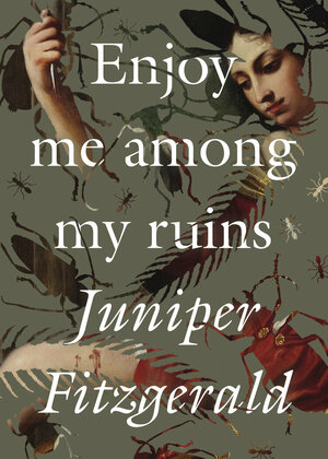 Enjoy Me among My Ruins by Juniper Fitzgerald