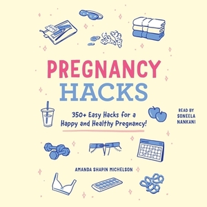 Pregnancy Hacks: 350+ Easy Hacks for a Happy and Healthy Pregnancy! by Amanda Shapin Michelson