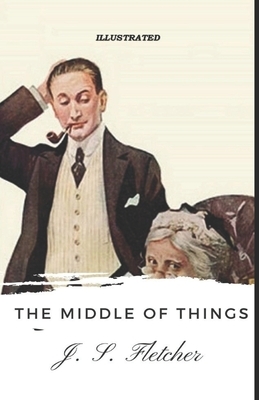 The Middle of Things Illustrated by J. S. Fletcher