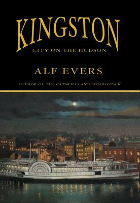 Kingston: City on the Hudson by Alf Evers