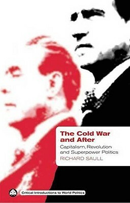 The Cold War and After: Capitalism, Revolution and Superpower Politics by Richard Saull