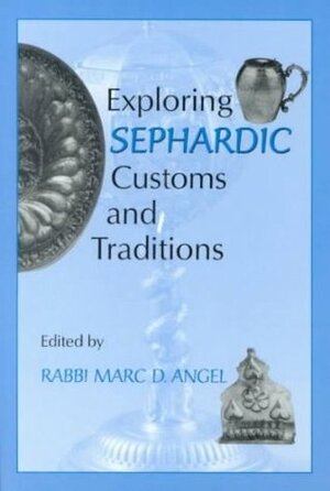 Exploring Sephardic Customs and Traditions by Marc D. Angel