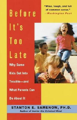 Before It's Too Late: Why Some Kids Get Into Trouble--And What Parents Can Do about It by Stanton Samenow