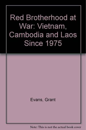 Red Brotherhood At War: Vietnam, Cambodia and Laos Since 1975 by Kelvin Rowley, Grant Evans