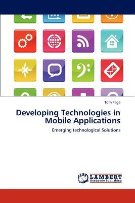 Developing Technologies in Mobile Applications by Tom Page