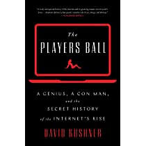 The Players Ball: A Genius, a Con Man, and the Secret History of the Internet's Rise by David Kushner