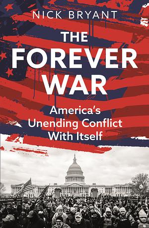 The Forever War: America's Unending Conflict With Itself by Nick Bryant