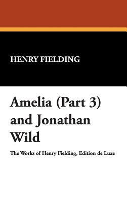 Amelia (Part 3) and Jonathan Wild by Henry Fielding