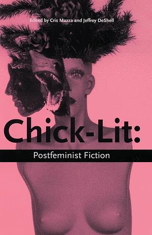 Chick Lit: Postfeminist Fiction by Cris Mazza, Jeffrey DeShell