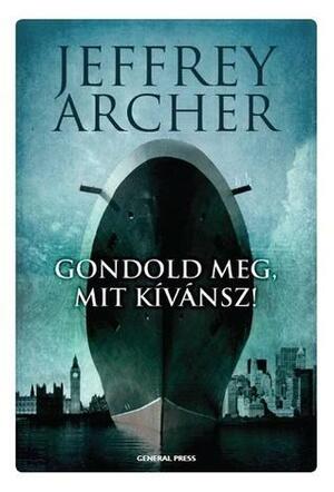 Gondold meg, mit kívánsz! by Jeffrey Archer