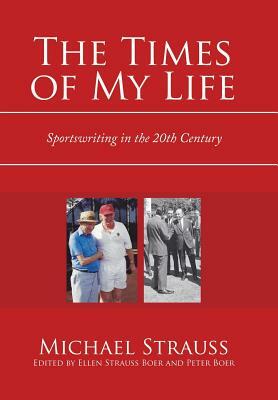 The Times of My Life: Sportswriting in the 20Th Century by Michael Strauss