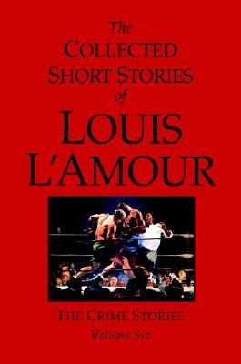 The Collected Short Stories of Louis l'Amour, Volume 6: The Crime Stories by Louis L'Amour
