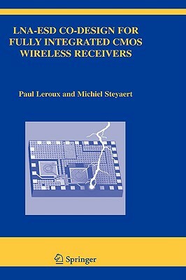 Lna-Esd Co-Design for Fully Integrated CMOS Wireless Receivers by Paul LeRoux, Michiel Steyaert