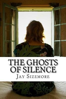 The Ghosts of Silence by Jay Sizemore