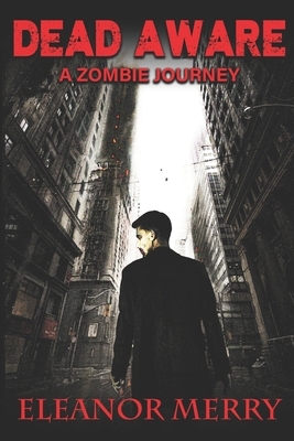 Dead Aware: A Zombie Journey: (Dead Aware Book 1) by Eleanor Merry