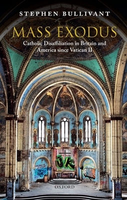 Mass Exodus: Catholic Disaffiliation in Britain and America Since Vatican II by Stephen Bullivant