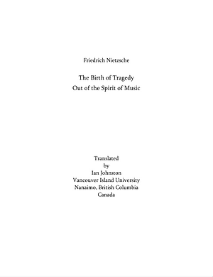 The Birth of Tragedy Out of the Spirit of Music by Friedrich Nietzsche, Ian Johnston