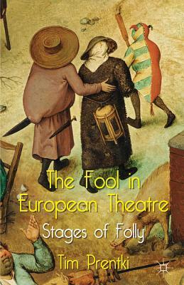 The Fool in European Theatre: Stages of Folly by T. Prentki