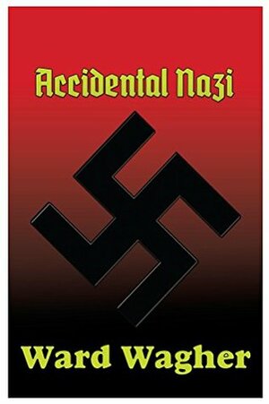 Accidental Nazi by Ward Wagher