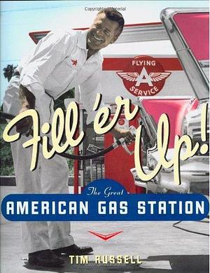 Fill 'er Up!: The Great American Gas Station by Tim Russell