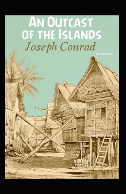 An Outcast of the Islands (Annotated) by Joseph Conrad