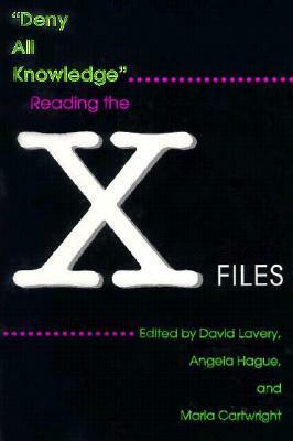 Deny All Knowledge: Reading the X-Files by David Lavery, Angela Hague