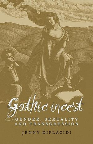 Gothic incest: Gender, sexuality and transgression by Jenny DiPlacidi